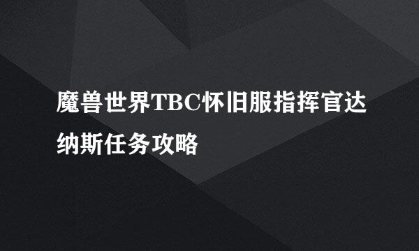 魔兽世界TBC怀旧服指挥官达纳斯任务攻略