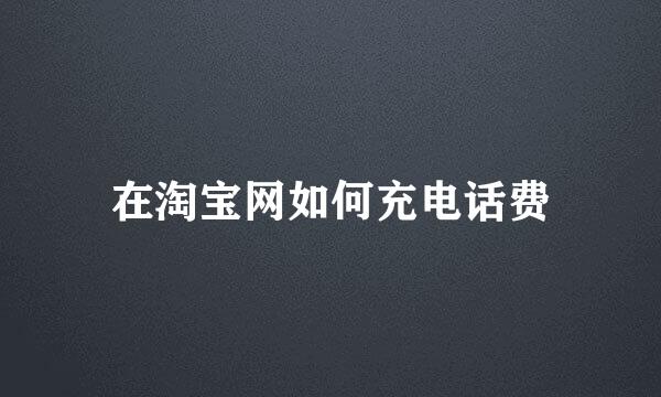 在淘宝网如何充电话费