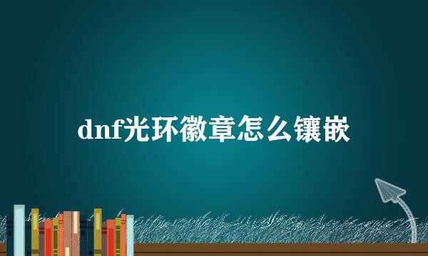 dnf光环徽章怎么镶嵌