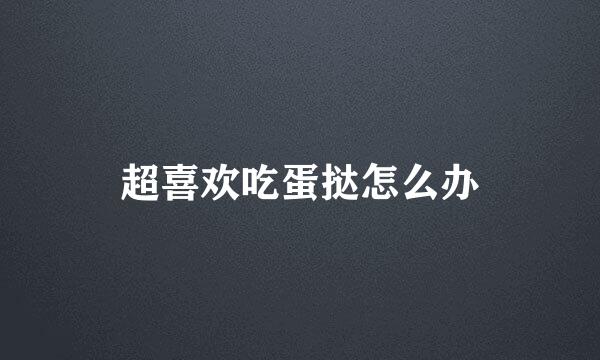 超喜欢吃蛋挞怎么办