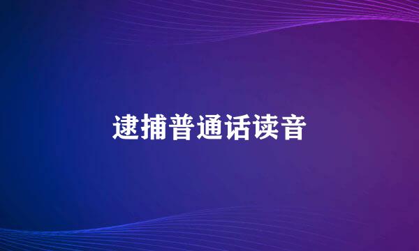 逮捕普通话读音
