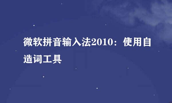 微软拼音输入法2010：使用自造词工具