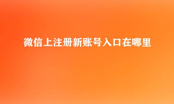 微信上注册新账号入口在哪里