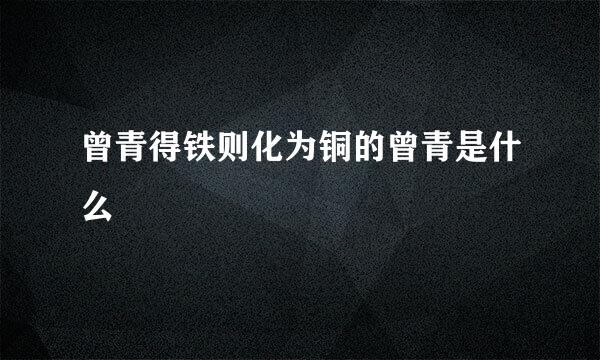 曾青得铁则化为铜的曾青是什么