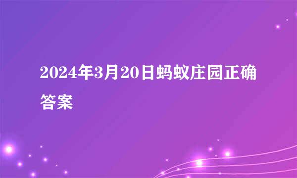 2024年3月20日蚂蚁庄园正确答案