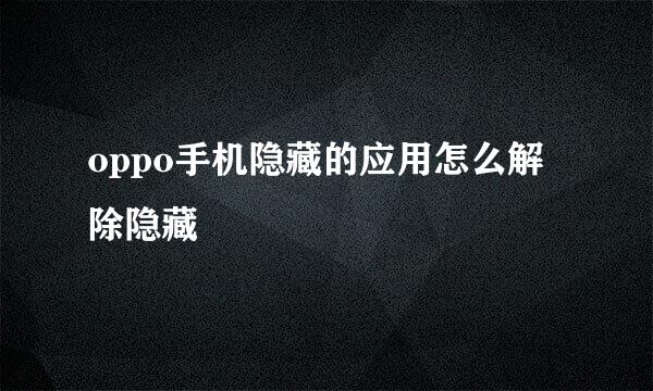 oppo手机隐藏的应用怎么解除隐藏