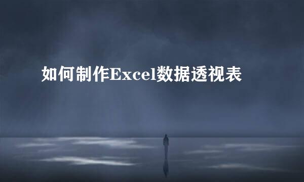 如何制作Excel数据透视表