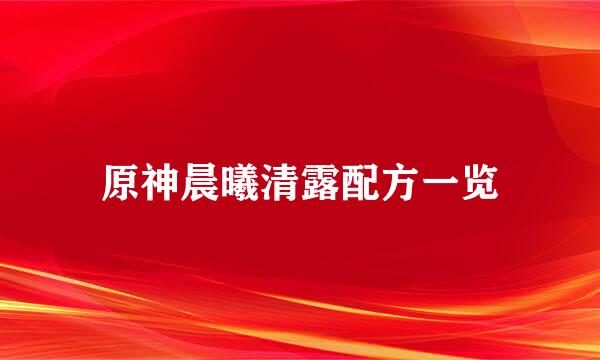 原神晨曦清露配方一览