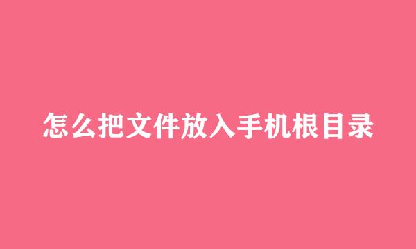 怎么把文件放入手机根目录
