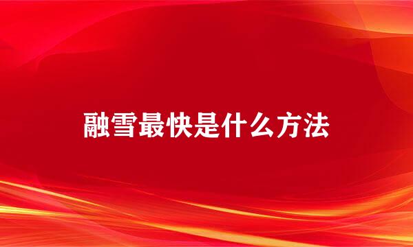 融雪最快是什么方法