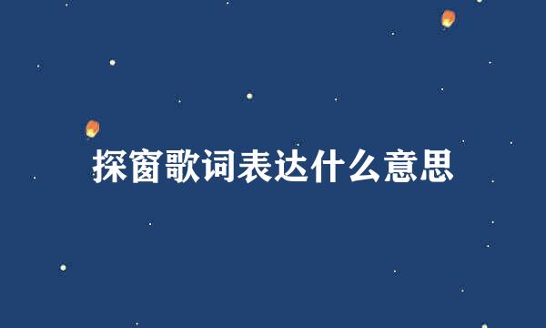 探窗歌词表达什么意思