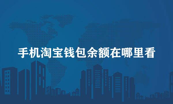 手机淘宝钱包余额在哪里看
