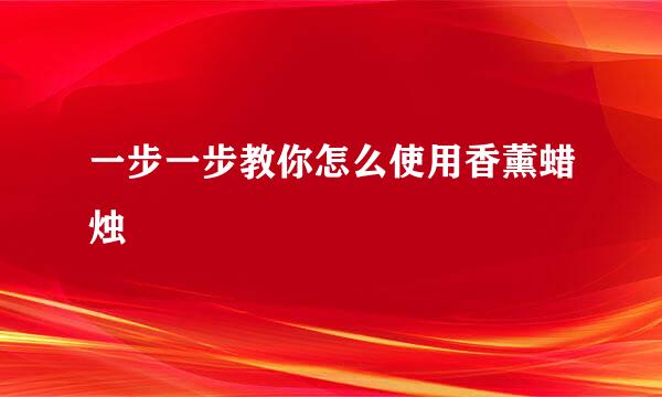 一步一步教你怎么使用香薰蜡烛