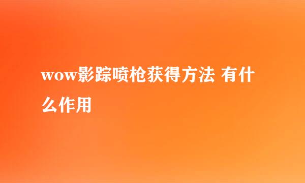 wow影踪喷枪获得方法 有什么作用