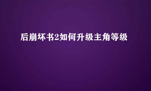 后崩坏书2如何升级主角等级