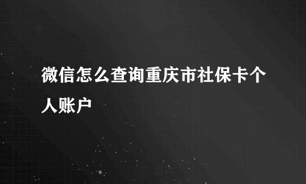 微信怎么查询重庆市社保卡个人账户