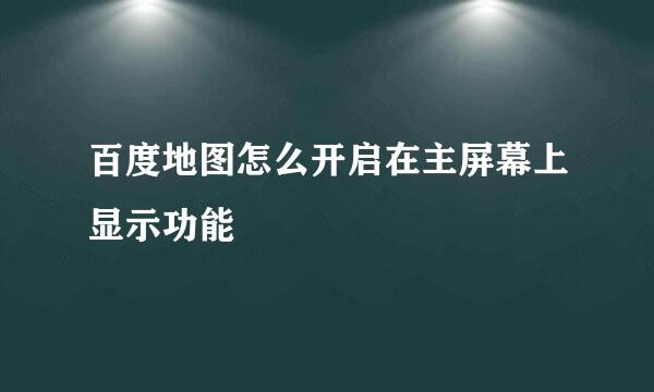 百度地图怎么开启在主屏幕上显示功能