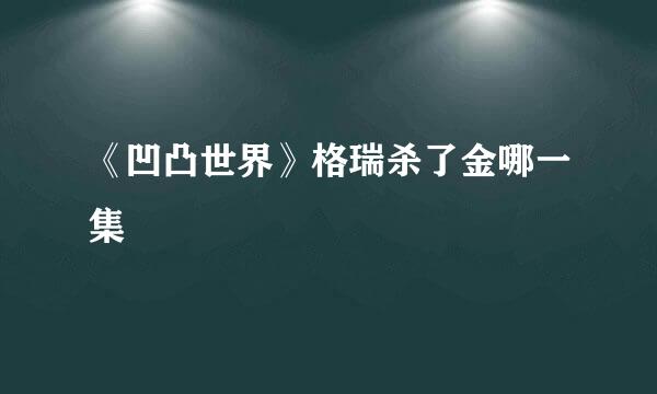 《凹凸世界》格瑞杀了金哪一集