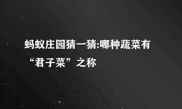 蚂蚁庄园猜一猜:哪种蔬菜有“君子菜”之称