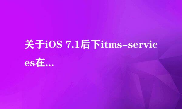关于iOS 7.1后下itms-services在线app