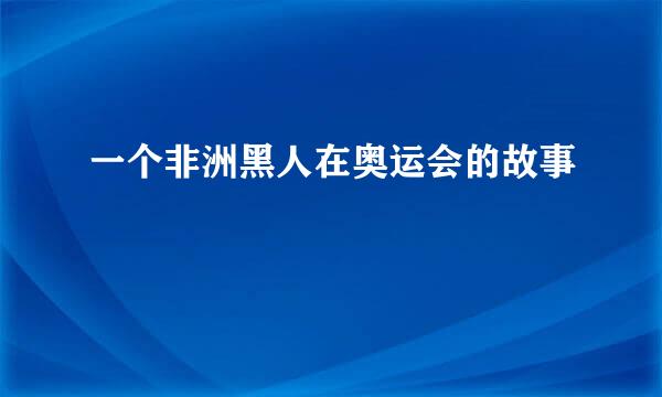 一个非洲黑人在奥运会的故事
