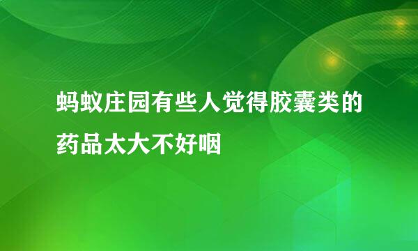 蚂蚁庄园有些人觉得胶囊类的药品太大不好咽