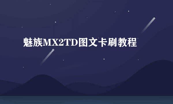 魅族MX2TD图文卡刷教程