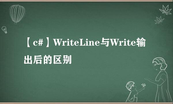 【c#】WriteLine与Write输出后的区别