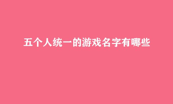 五个人统一的游戏名字有哪些