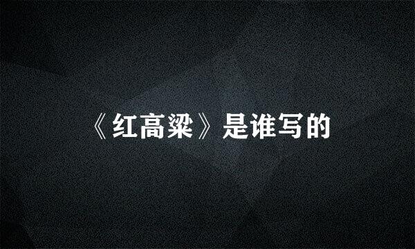 《红高粱》是谁写的