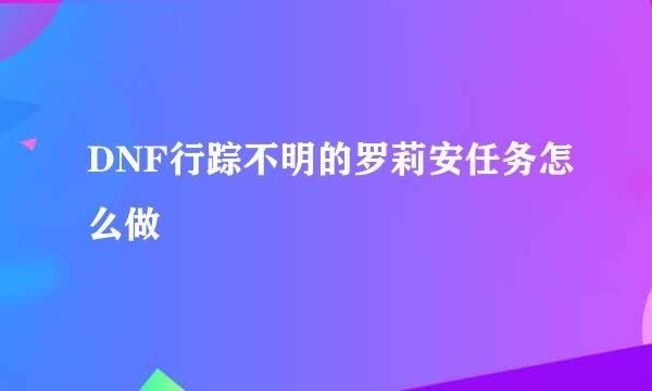 DNF行踪不明的罗莉安任务怎么做