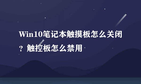 Win10笔记本触摸板怎么关闭？触控板怎么禁用