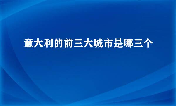 意大利的前三大城市是哪三个