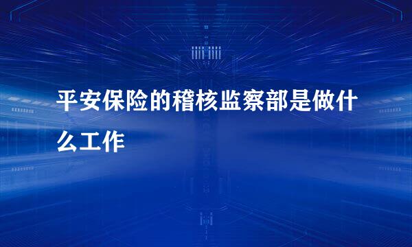 平安保险的稽核监察部是做什么工作