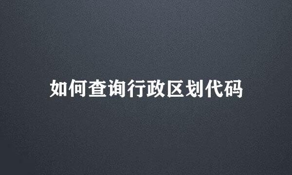如何查询行政区划代码
