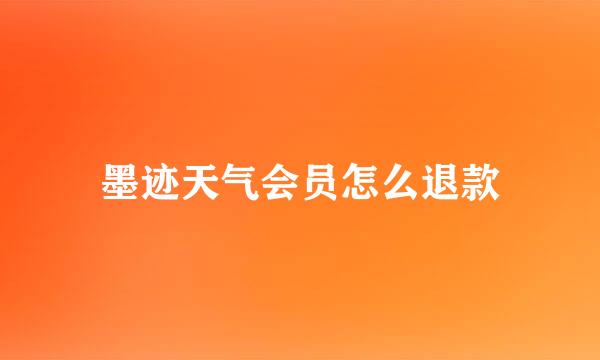 墨迹天气会员怎么退款