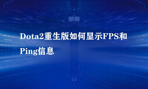 Dota2重生版如何显示FPS和Ping信息