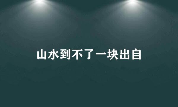 山水到不了一块出自