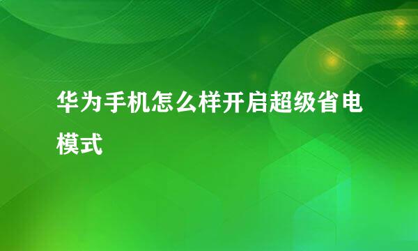 华为手机怎么样开启超级省电模式