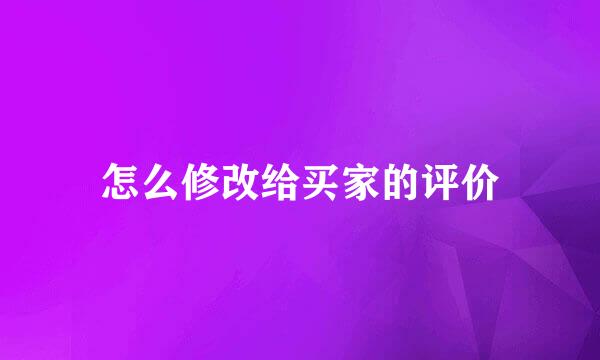 怎么修改给买家的评价