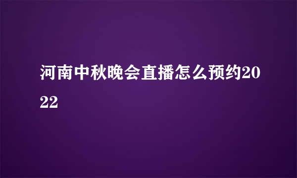 河南中秋晚会直播怎么预约2022