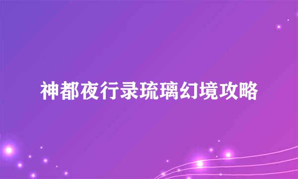 神都夜行录琉璃幻境攻略