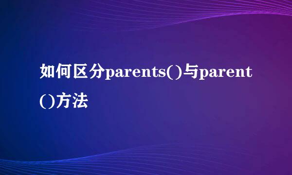 如何区分parents()与parent()方法