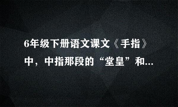 6年级下册语文课文《手指》中，中指那段的“堂皇”和“养尊处优”在文中分别是什么意思