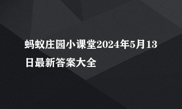 蚂蚁庄园小课堂2024年5月13日最新答案大全
