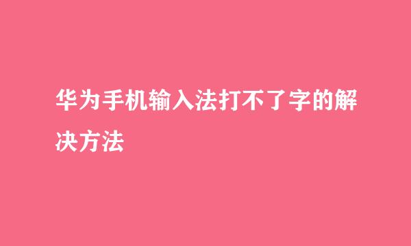 华为手机输入法打不了字的解决方法
