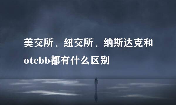 美交所、纽交所、纳斯达克和otcbb都有什么区别