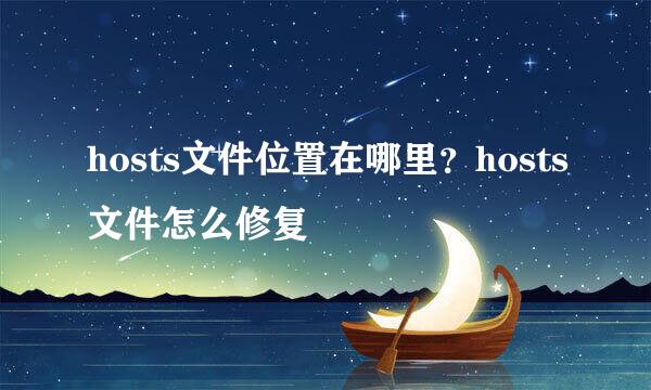hosts文件位置在哪里？hosts文件怎么修复