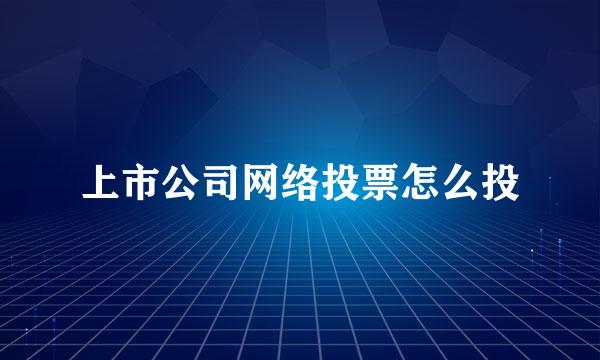 上市公司网络投票怎么投