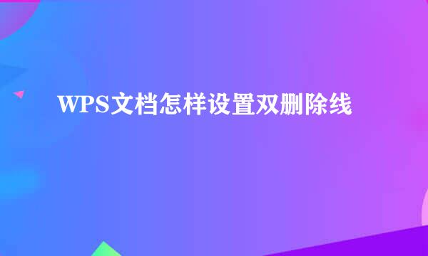 WPS文档怎样设置双删除线